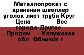 Металлопрокат с хранения швеллер уголок лист труба Круг › Цена ­ 28 000 - Все города Другое » Продам   . Калужская обл.,Обнинск г.